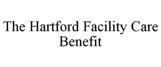 THE HARTFORD FACILITY CARE BENEFIT