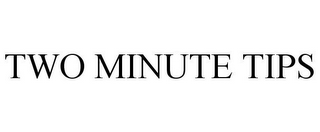 TWO MINUTE TIPS
