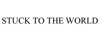 STUCK TO THE WORLD