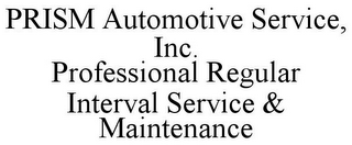 PRISM AUTOMOTIVE SERVICE, INC. PROFESSIONAL REGULAR INTERVAL SERVICE & MAINTENANCE