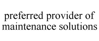 PREFERRED PROVIDER OF MAINTENANCE SOLUTIONS