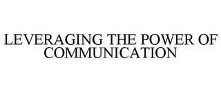 LEVERAGING THE POWER OF COMMUNICATION