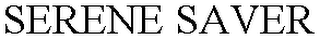 SERENE SAVER