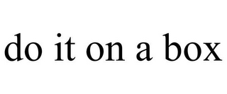 DO IT ON A BOX