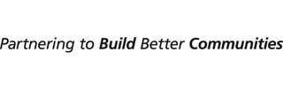 PARTNERING TO BUILD BETTER COMMUNITIES