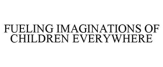 FUELING IMAGINATIONS OF CHILDREN EVERYWHERE