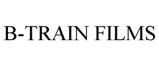 B-TRAIN FILMS
