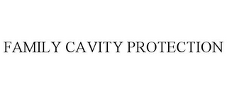 FAMILY CAVITY PROTECTION