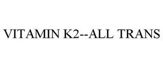 VITAMIN K2--ALL TRANS