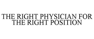 THE RIGHT PHYSICIAN FOR THE RIGHT POSITION