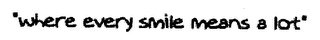 "WHERE EVERY SMILE MEANS A LOT"