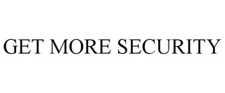 GET MORE SECURITY