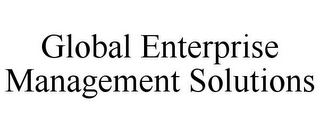 GLOBAL ENTERPRISE MANAGEMENT SOLUTIONS