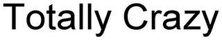 TOTALLY CRAZY