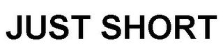 JUST SHORT