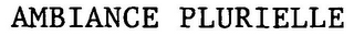AMBIANCE PLURIELLE