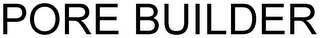 PORE BUILDER