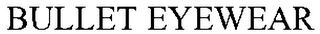 BULLET EYEWEAR