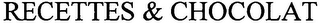 RECETTES & CHOCOLAT