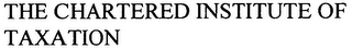 THE CHARTERED INSTITUTE OF TAXATION