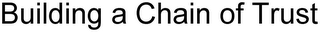 BUILDING A CHAIN OF TRUST