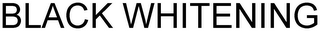 BLACK WHITENING