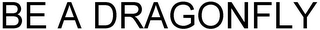 BE A DRAGONFLY