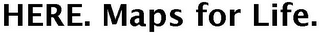 HERE. MAPS FOR LIFE.