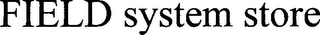 FIELD SYSTEM STORE
