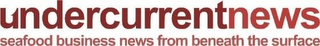 UNDERCURRENTNEWS SEAFOOD BUSINESS NEWS FROM BENEATH THE SURFACE