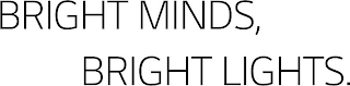BRIGHT MINDS, BRIGHT LIGHTS.