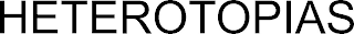 HETEROTOPIAS