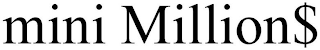 MINI MILLION$