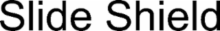 SLIDE SHIELD