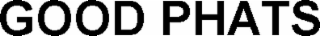 GOOD PHATS