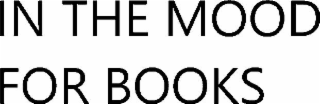 IN THE MOOD FOR BOOKS