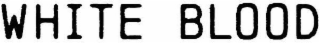 WHITE BLOOD