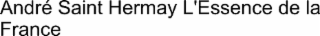 ANDRÉ SAINT HERMAY L'ESSENCE DE LA FRANCE