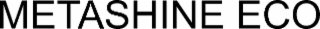 METASHINE ECO