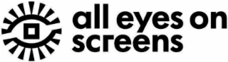 ALL EYES ON SCREENS