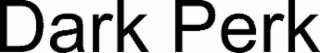 DARK PERK