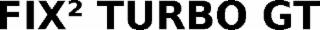 FIX² TURBO GT
