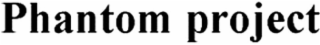 PHANTOM PROJECT