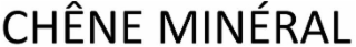 CHÊNE MINÉRAL