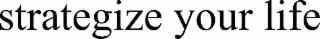 STRATEGIZE YOUR LIFE