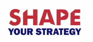 SHAPE YOUR STRATEGY
