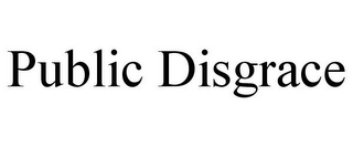 PUBLIC DISGRACE
