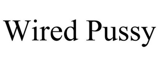 WIRED PUSSY