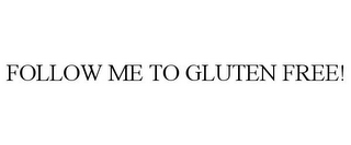 FOLLOW ME TO GLUTEN FREE!