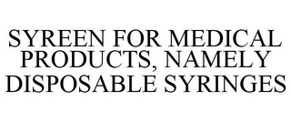 SYREEN FOR MEDICAL PRODUCTS, NAMELY DISPOSABLE SYRINGES